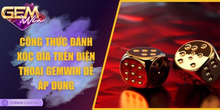 Công Thức Đánh Xóc Đĩa Trên Điện Thoại Gemwin Dễ Áp Dụng