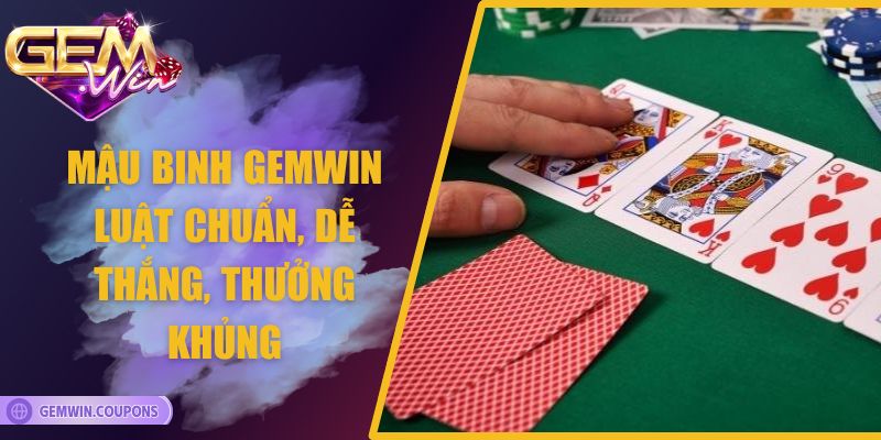 Mậu binh Gemwin – Luật chuẩn, dễ thắng, Thưởng Khủng 3 Mậu binh Gemwin – Luật chuẩn, dễ thắng, Thưởng Khủng