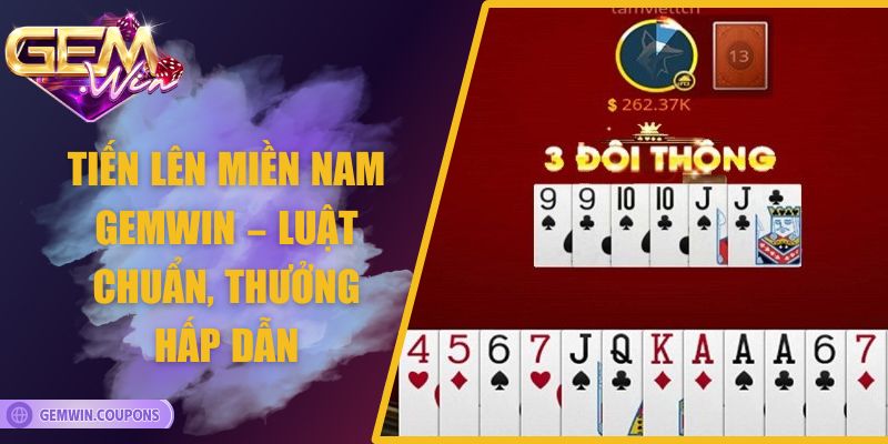 Tiến Lên Miền Nam Gemwin – Luật Chuẩn, Thưởng Hấp Dẫn 6 Tiến Lên Miền Nam Gemwin – Luật Chuẩn, Thưởng Hấp Dẫn